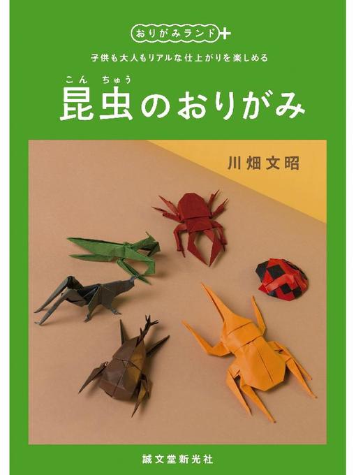 Title details for 昆虫のおりがみ:子供も大人もリアルな仕上がりを楽しめる: 本編 by 川畑文昭 - Available